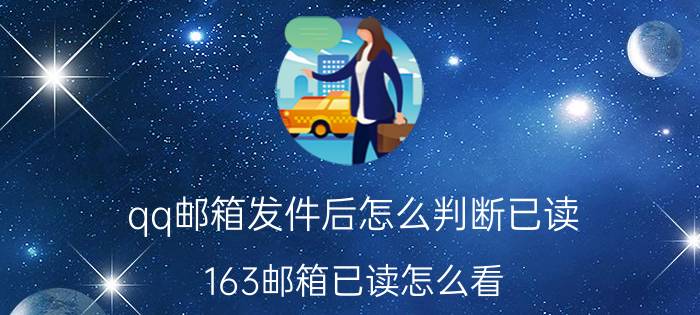 qq邮箱发件后怎么判断已读 163邮箱已读怎么看？